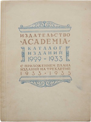 Каталог изданий 1929-1933 с приложением плана изданий на трехлетие 1933-1935. М.; Л.: Academia, 1932.
